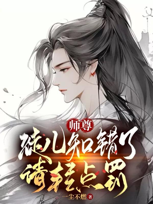 师尊,徒儿知错了,请轻点罚